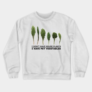 I don't have house plants I have pet vegetables Crewneck Sweatshirt